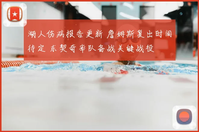 湖人伤病报告更新 詹姆斯复出时间待定 东契奇率队备战关键战役