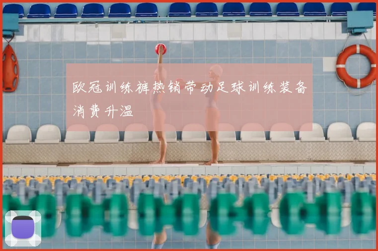 欧冠训练裤热销带动足球训练装备消费升温