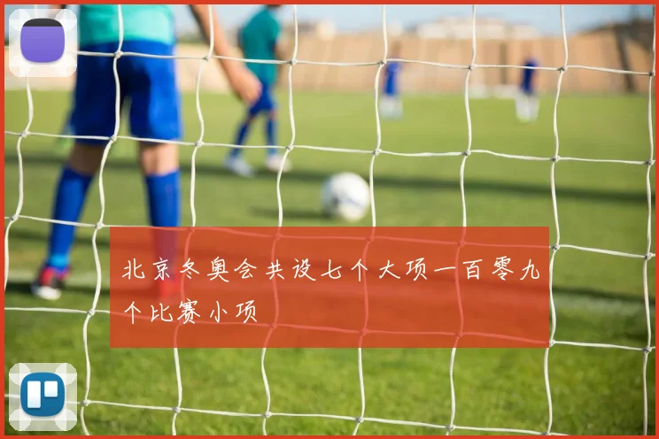 北京冬奥会共设七个大项一百零九个比赛小项