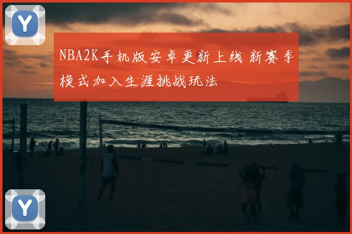 NBA2K手机版安卓更新上线 新赛季模式加入生涯挑战玩法
