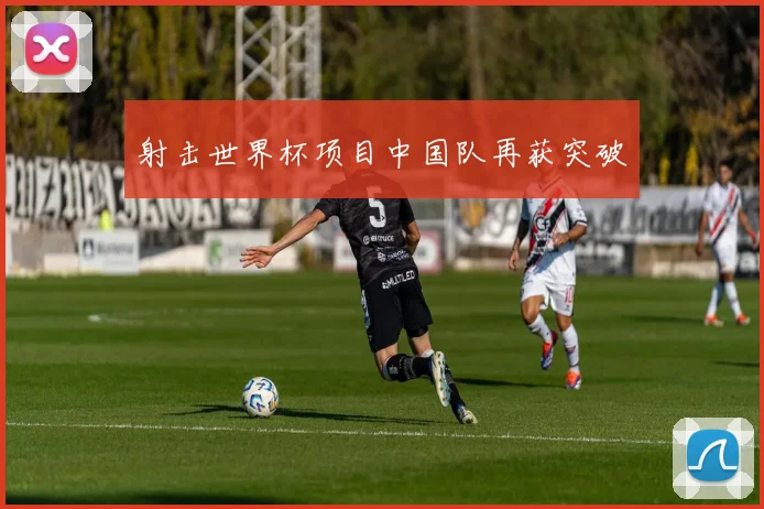 射击世界杯项目中国队再获突破