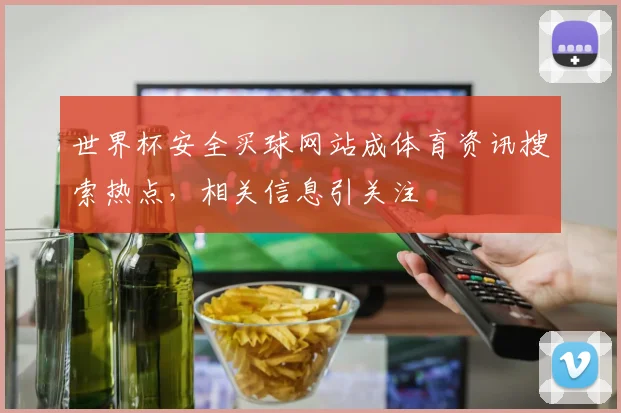 世界杯安全买球网站成体育资讯搜索热点，相关信息引关注