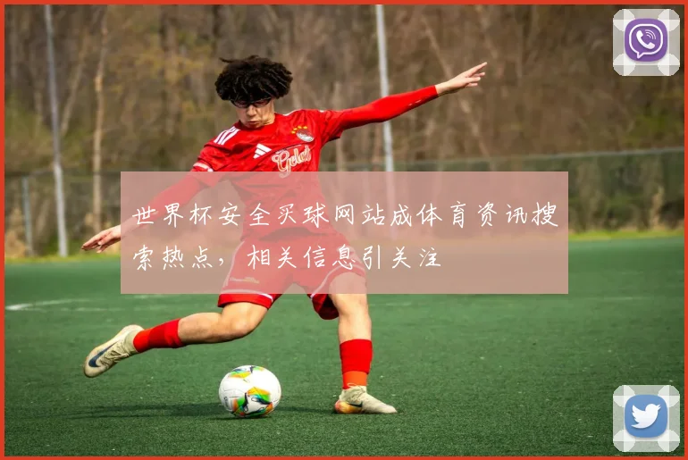 世界杯安全买球网站成体育资讯搜索热点，相关信息引关注
